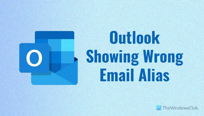 Fix Wrong Email alias showing in Outlook on Windows 11/10