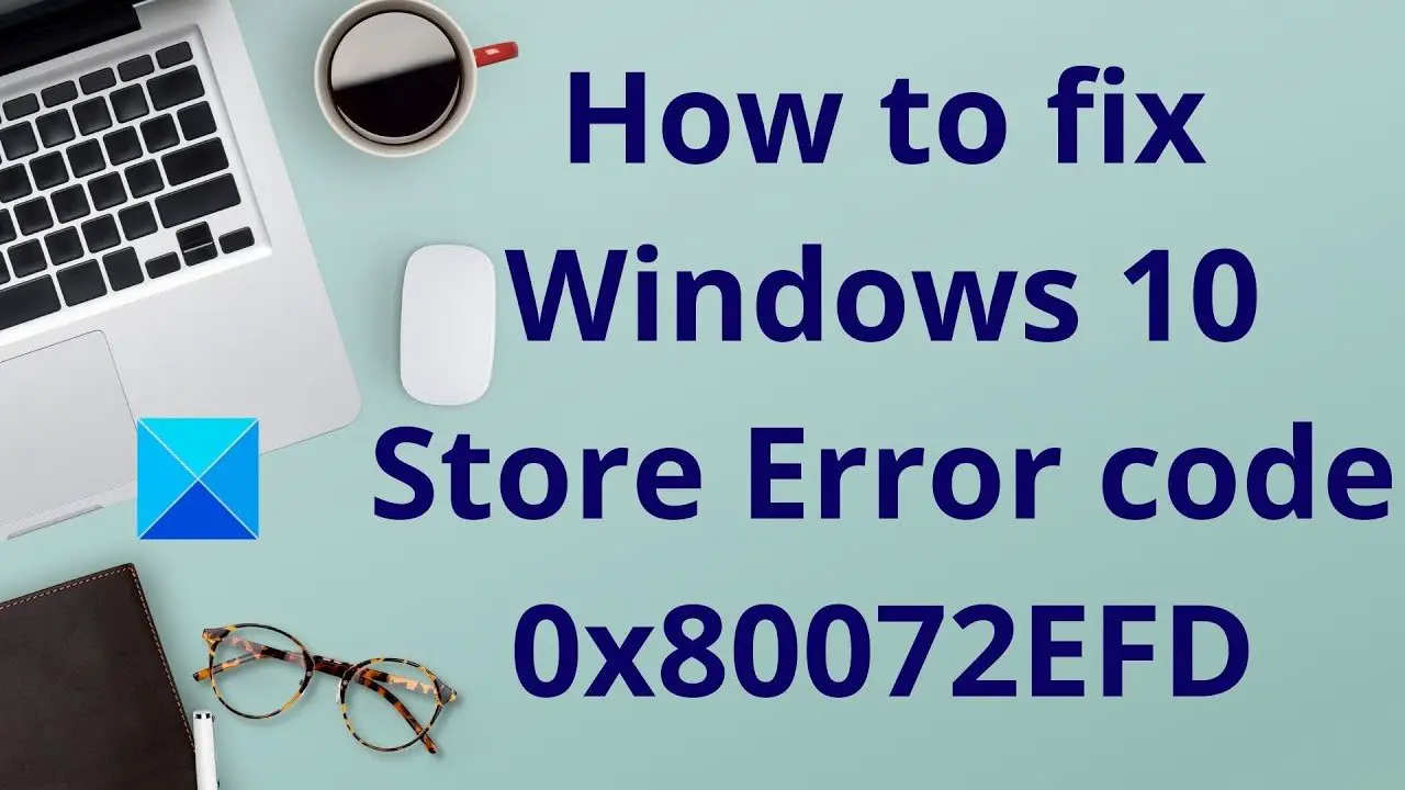 Windows 11/10の0x80072EFD Microsoft Storeエラーコードを修正