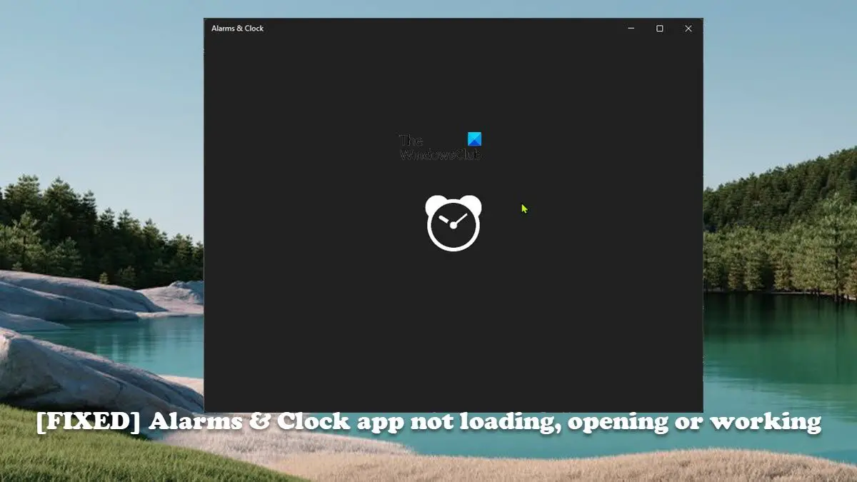 Windows 11/10 でアラームと時計アプリが読み込まれない、開かない、または動作しない