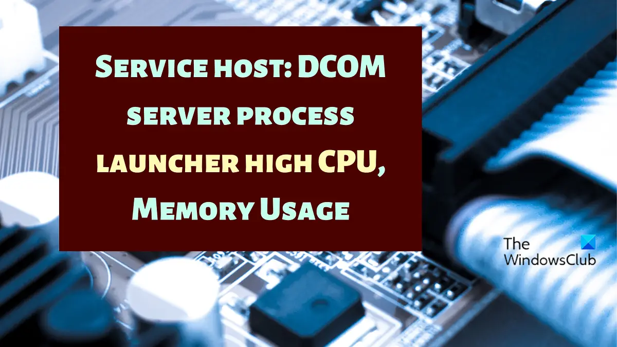 サービス ホスト: DCOM サーバー プロセス ランチャーの CPU 使用率が高く、Windows 11/10 でのメモリ使用量が高い