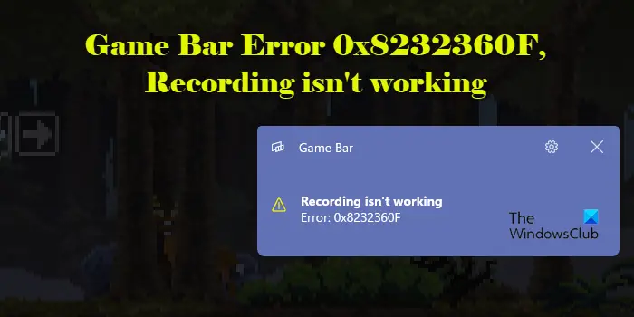 Game Bar Error 0x8232360F, Recording isn't working